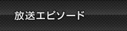 放送エピソード