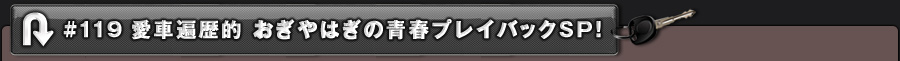 #119 愛車遍歴的 おぎやはぎの青春プレイバックSP!