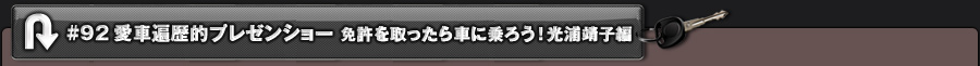 #92 愛車遍歴的プレゼンショー 免許を取ったら車に乗ろう!光浦靖子編